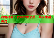 海角社区：发现邻里之美，共享生活点滴