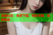 海角社区：免费下载，精彩无限，即刻畅享