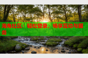 海角社区：轻松登录，畅享互动与服务