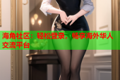 海角社区：轻松登录，畅享海外华人交流平台