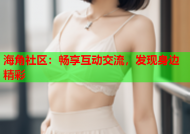 海角社区：畅享互动交流，发现身边精彩