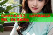 深夜畅享海角社区：免费无限制视频资源，随时随地观看