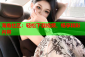 海角社区：轻松下载视频，畅享精彩内容