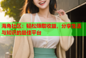 海角社区：轻松赚取收益，分享生活与知识的最佳平台