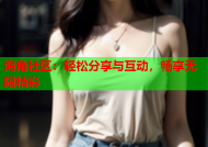 海角社区：轻松分享与互动，畅享无限精彩