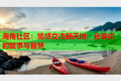 海角社区：情感交流新天地，分享你的故事与智慧