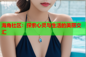 海角社区：探索心灵与生活的美丽交汇