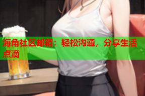 海角社区邮箱：轻松沟通，分享生活点滴