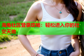 海角社区登录攻略：轻松进入你的社交天地