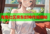 海角社区房东封神传说揭秘
