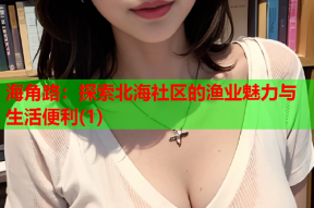 海角路：探索北海社区的渔业魅力与生活便利(1)