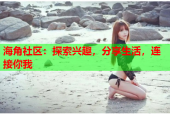 海角社区：探索兴趣，分享生活，连接你我