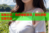 海角社区：免费破解资源，轻松获取无限可能