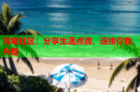 海角社区：分享生活点滴，连接你我兴趣