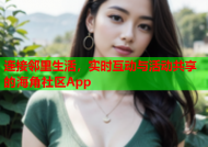 连接邻里生活，实时互动与活动共享的海角社区App