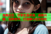 海角社区：分享生活点滴，连接兴趣，互助合作，打造暖心社交论坛