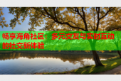 畅享海角社区：多元交友与实时互动的社交新体验