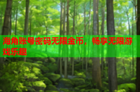海角账号密码无限金币，畅享无限游戏乐趣
