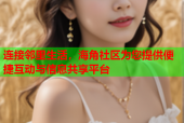 连接邻里生活，海角社区为您提供便捷互动与信息共享平台