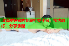 滑雪爱好者的专属社交平台，预约教练、分享乐趣