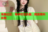 海角社区：畅享吃瓜乐趣，揭露黑料真相