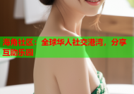 海角社区：全球华人社交港湾，分享互助乐园