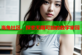 海角社区，探索无限可能的数字家园