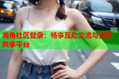 海角社区登录：畅享互动交流与资源共享平台