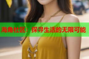 海角社区：探寻生活的无限可能