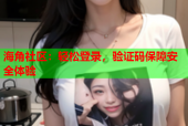 海角社区：轻松登录，验证码保障安全体验