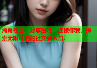 海角社区：分享生活，连接你我，探索无限可能的社交新入口.