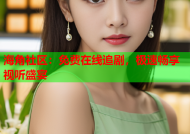 海角社区：免费在线追剧，极速畅享视听盛宴