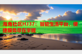 海角社区HJ37：智能生活平台，便捷服务尽在掌握