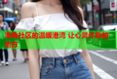 海角社区的温暖港湾 让心灵停靠的地方