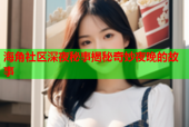 海角社区深夜秘事揭秘奇妙夜晚的故事