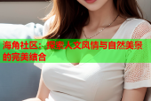 海角社区：探索人文风情与自然美景的完美结合