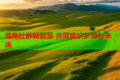 海角社群新篇章 共同编织梦想与未来