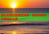 轻松管理你的网页海角：高效创建与分享精彩内容