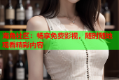 海角社区：畅享免费影视，随时随地观看精彩内容