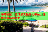 海角社区：全球最大轻量化平台，连接兴趣与创造力