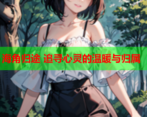 海角归途 追寻心灵的温暖与归属  第1张
