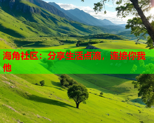 海角社区：分享生活点滴，连接你我他  第2张