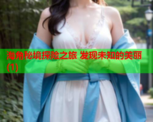 海角秘境探险之旅 发现未知的美丽(1)  第1张