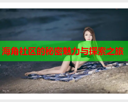 海角社区的秘密魅力与探索之旅  第1张