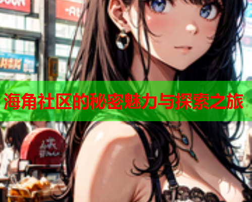 海角社区的秘密魅力与探索之旅  第2张