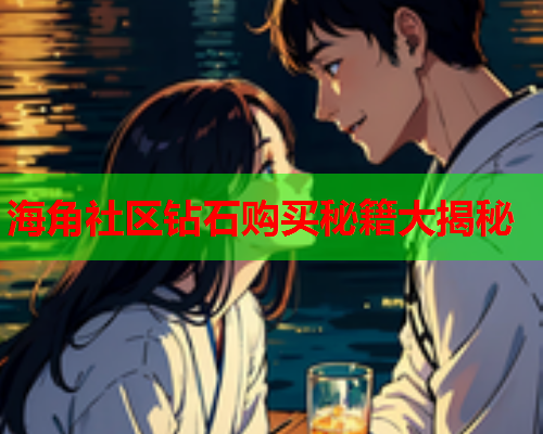 海角社区钻石购买秘籍大揭秘  第2张