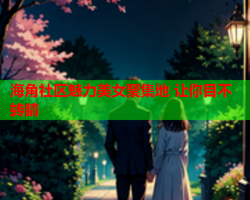 海角社区魅力美女聚集地 让你目不转睛  第2张