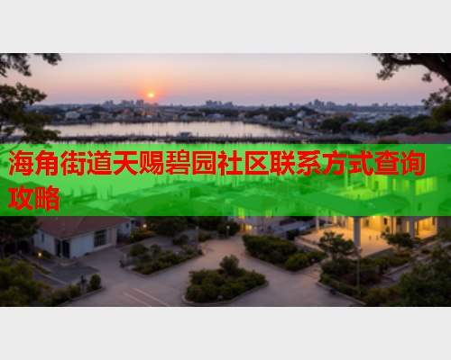 海角街道天赐碧园社区联系方式查询攻略  第1张