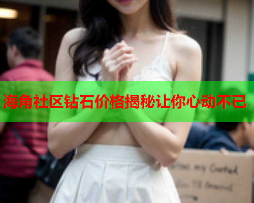海角社区钻石价格揭秘让你心动不已  第2张