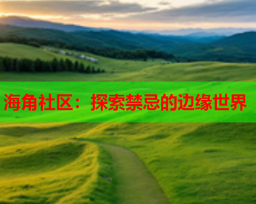 海角社区：探索禁忌的边缘世界  第2张